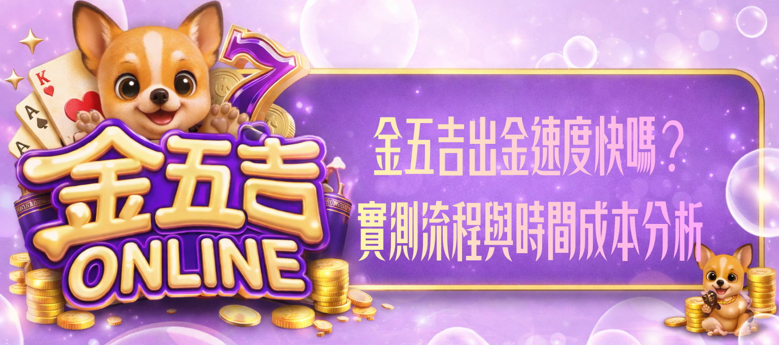 金五吉出金速度快嗎？實測流程與時間成本分析